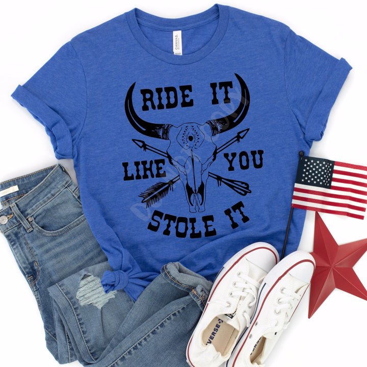 Ride It Like You Stole It T Shirt